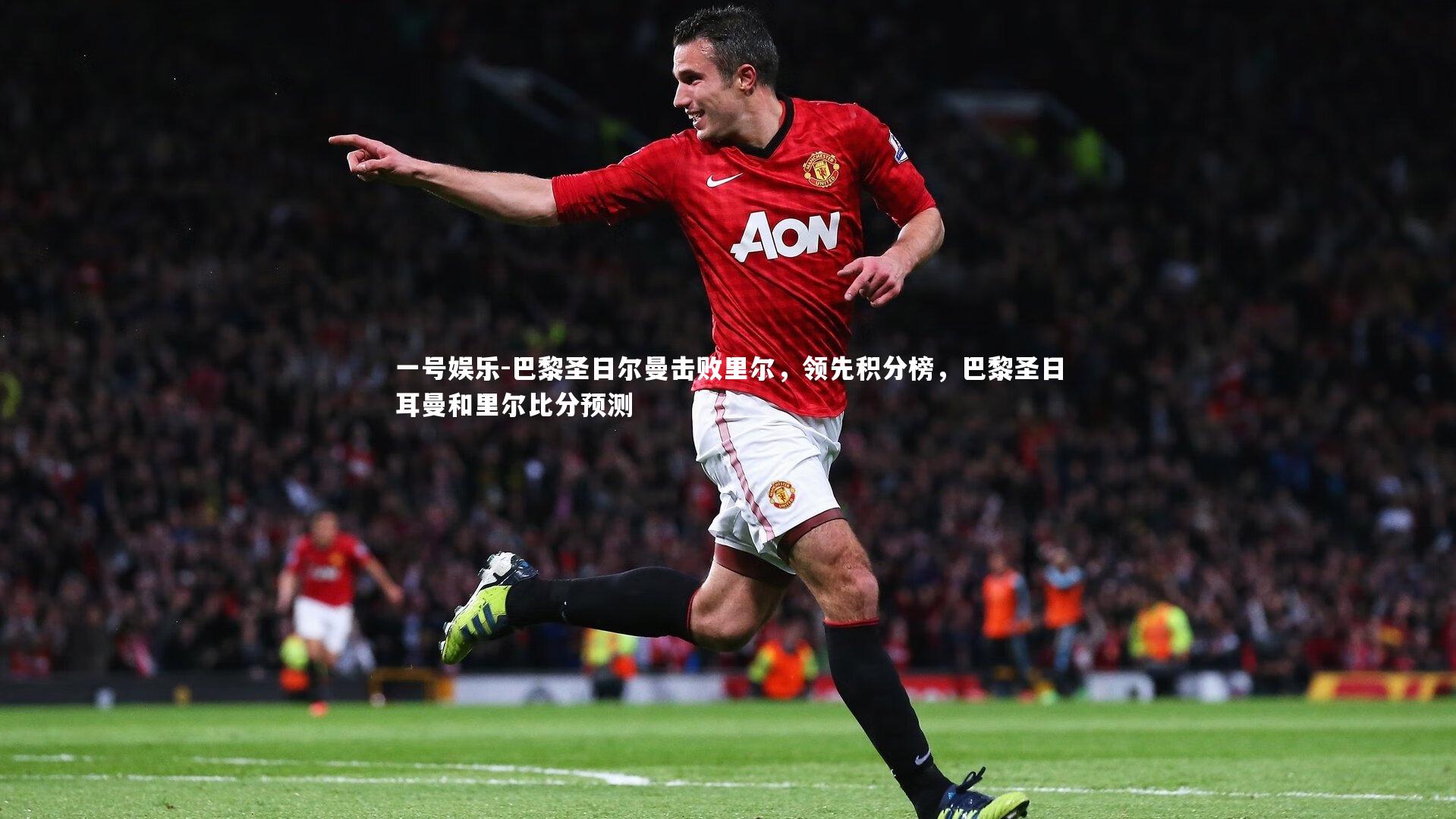 巴黎圣日尔曼击败里尔,领先积分榜,巴黎圣日耳曼和里尔比分预测