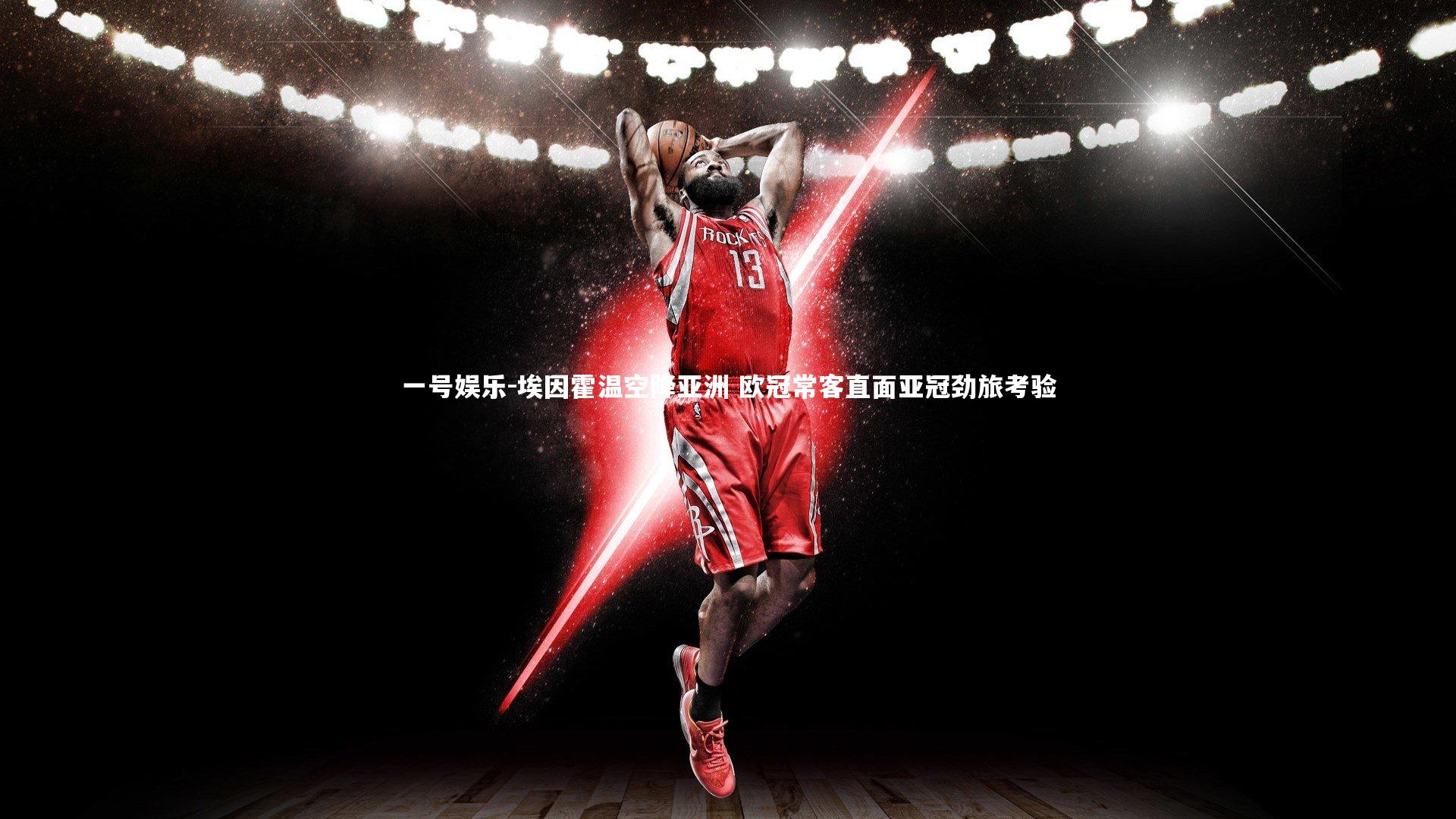 埃因霍温空降亚洲 欧冠常客直面亚冠劲旅考验