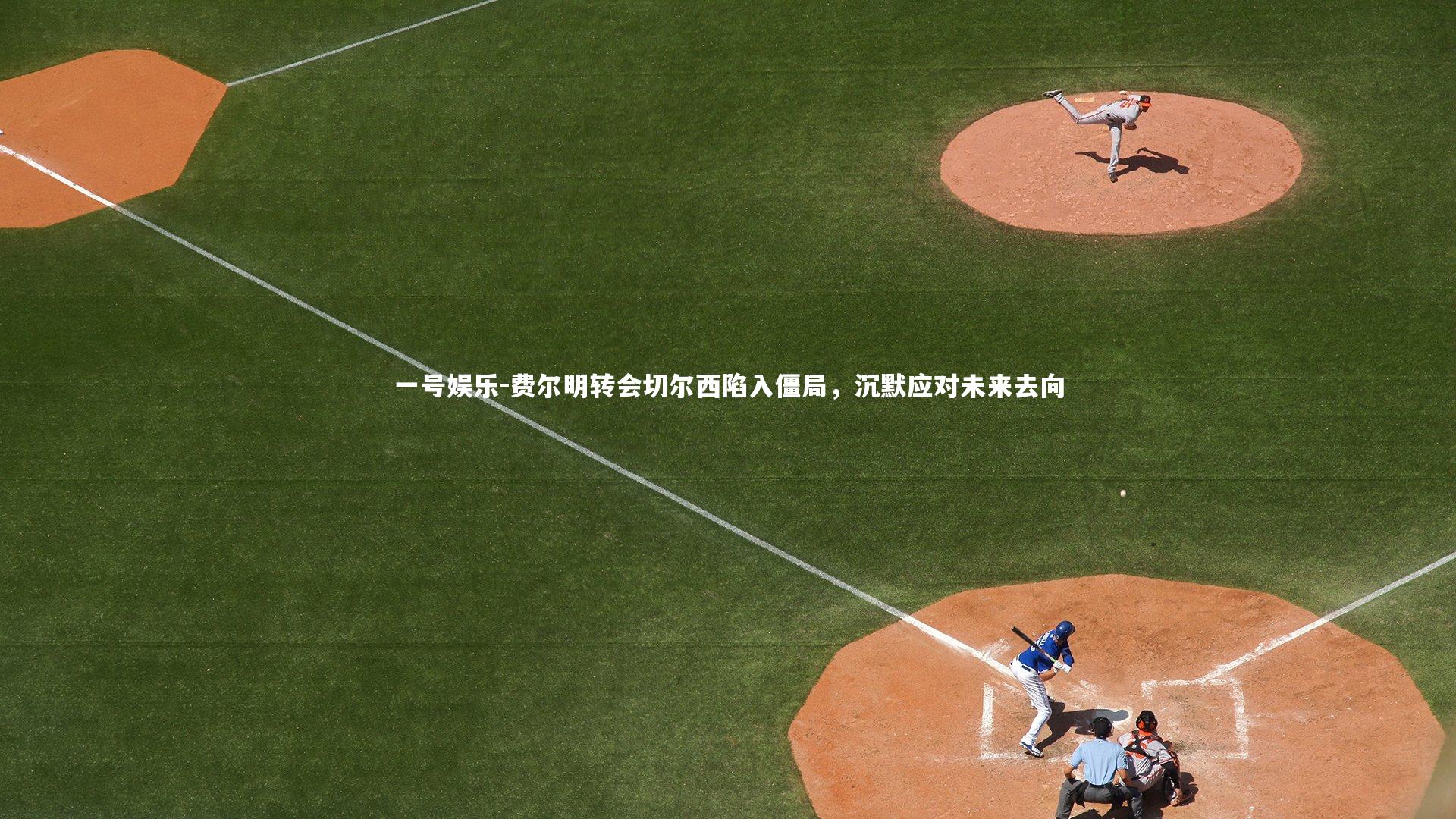 一号娱乐-费尔明转会切尔西陷入僵局，沉默应对未来去向