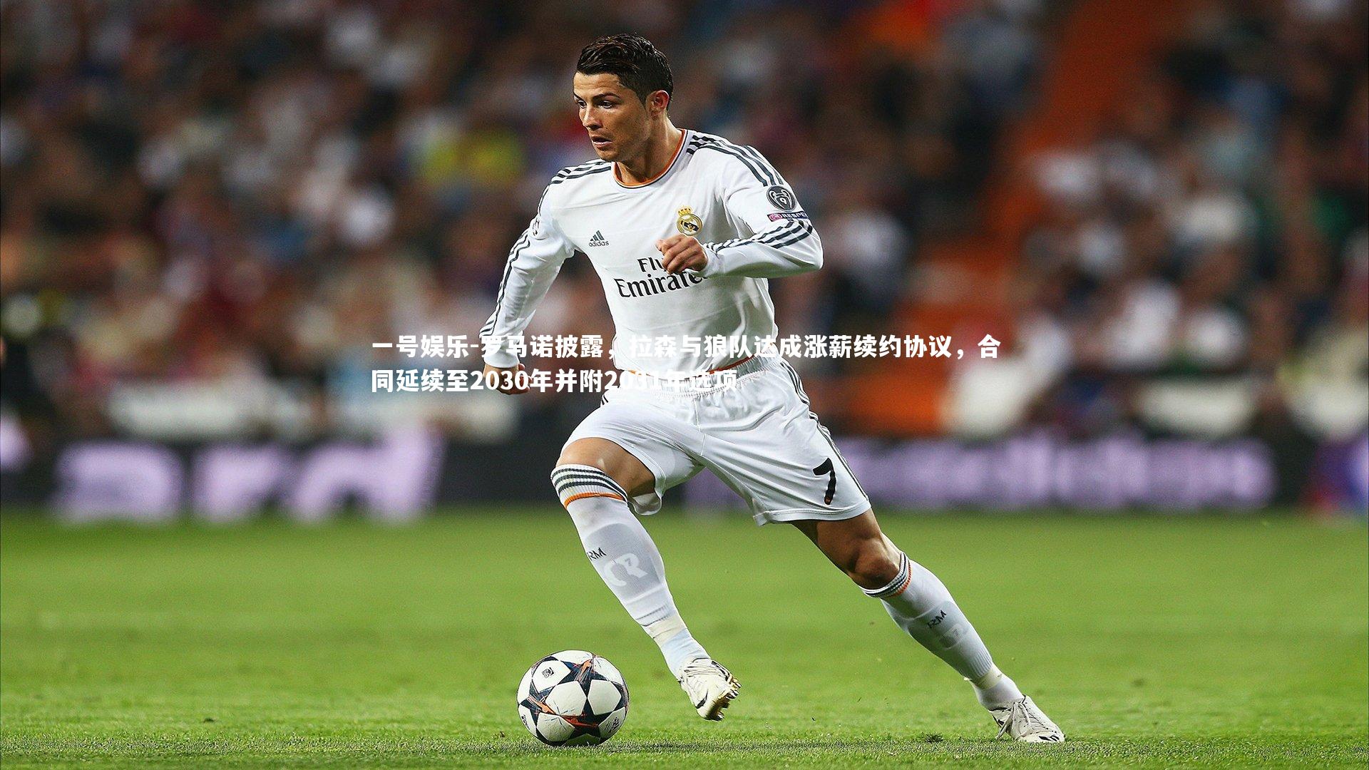 一号娱乐-罗马诺披露，拉森与狼队达成涨薪续约协议，合同延续至2030年并附2031年选项